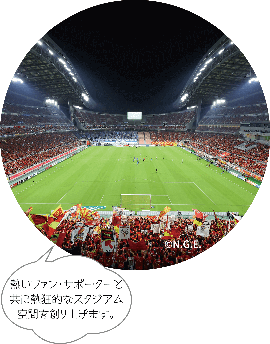 熱いファン・サポーターと共に熱狂的なスタジアム空間を創り上げます。